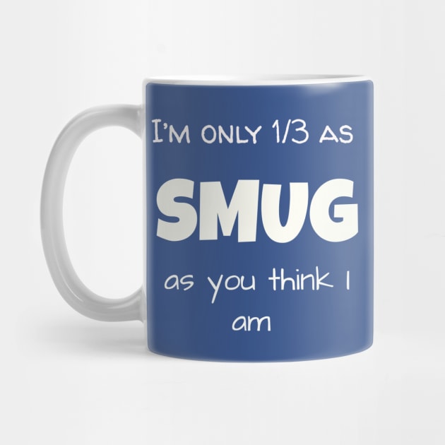 I’m only 1/3 as SMUG as you think I am by Jerry De Luca